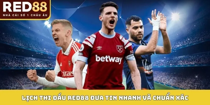 LỊCH THI ĐẤU 2 Lịch thi đấu Red88 đưa tin nhanh và chuẩn xác